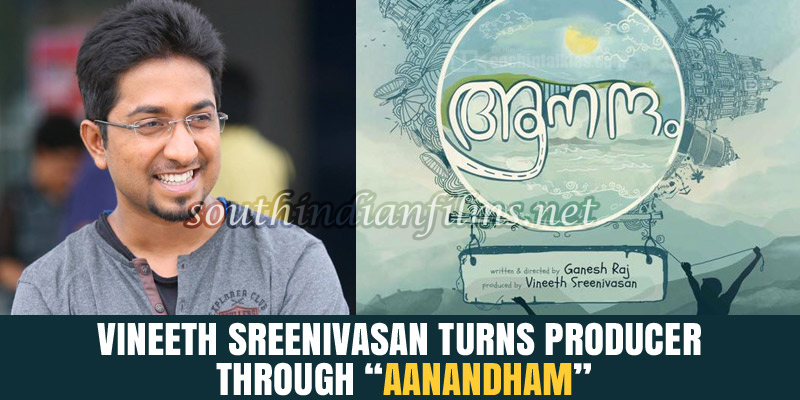 vineeth-sreenivasan-turns-producer-through-aanandham_32